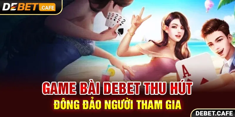 Game bài Debet thu hút đông đảo người tham gia